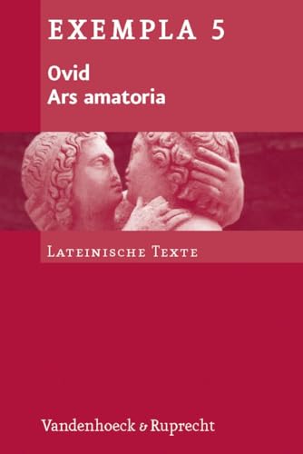 Ars amatoria: Texte mit Erläuterungen. Arbeitsaufträge, Begleittexte, metrischer und stilistischer Anhang (Exempla) (EXEMPLA: Lateinische Texte, Band 5) von Vandenhoeck + Ruprecht